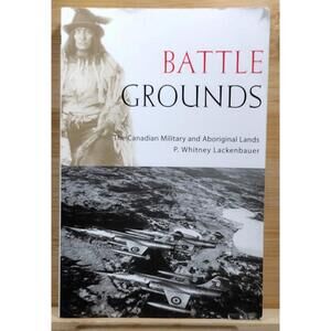 Battle Grounds: The Canadian Military and Aboriginal Lands by P. Whitney Lackenb